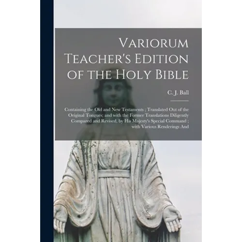 Variorum Teacher's Edition of the Holy Bible: Containing the Old and New Testaments; Translated out of the Original Tongues; and With the Former Trans - Paperback