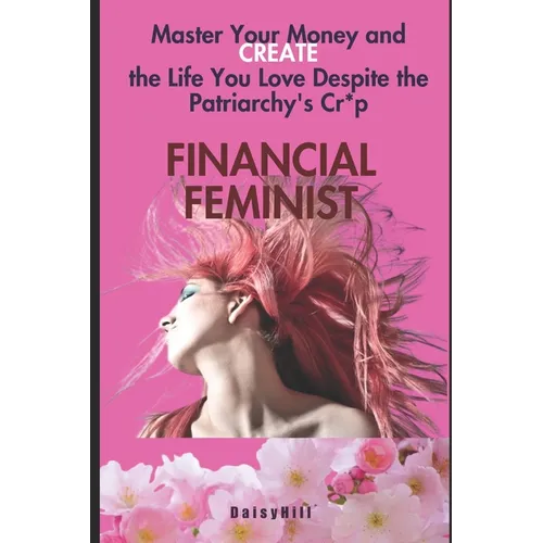 Financial Feminist: Master Your Money and Create the Life You Love Despite the Patriarchy's Cr*p - Paperback