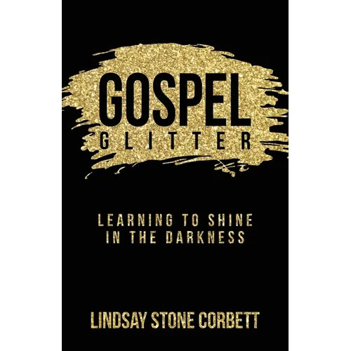 Gospel Glitter: Learning to Shine in the Darkness - Paperback