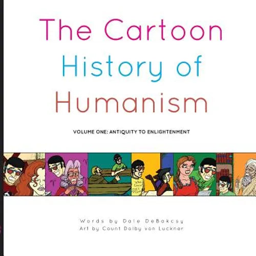 The Cartoon History of Humanism: Volume One: Antiquity to Enlightenment - Paperback