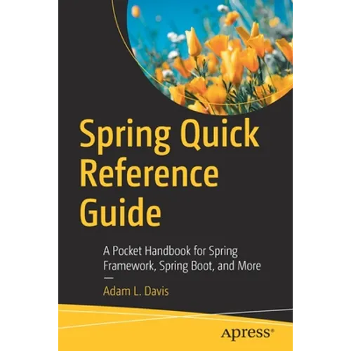 Spring Quick Reference Guide: A Pocket Handbook for Spring Framework, Spring Boot, and More - Paperback
