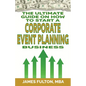The Ultimate Guide on How To Start a Corporate Event Planning Business - Paperback