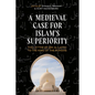 A Medieval Case for Islam's Superiority: The Letter of Ibn Al-Layth to the King of the Romans - Hardcover