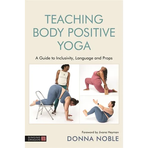Teaching Body Positive Yoga: A Guide to Inclusivity, Language and Props - Paperback