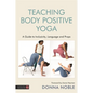 Teaching Body Positive Yoga: A Guide to Inclusivity, Language and Props - Paperback