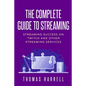 The Complete Guide to Streaming: Streaming Success on Twitch and Other Streaming Services - Paperback