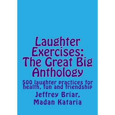 Laughter Exercises: The Great Big Anthology: Five hundred laughter practices for health, fun and friendship - Paperback