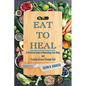Eat to Heal: A Practical Guide to Nourishing Your Body and Treating Disease Through Food - Paperback