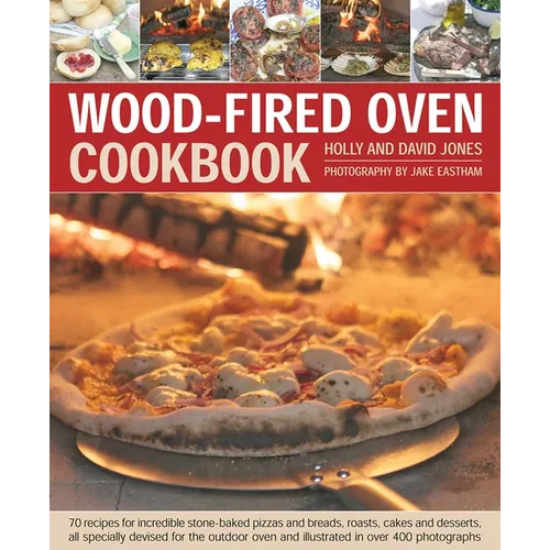 Wood-Fired Oven Cookbook: 70 Recipes for Incredible Stone-Baked Pizzas and Breads, Roasts, Cakes and Desserts, All Specially Devised for the Out - Hardcover