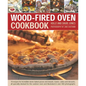 Wood-Fired Oven Cookbook: 70 Recipes for Incredible Stone-Baked Pizzas and Breads, Roasts, Cakes and Desserts, All Specially Devised for the Out - Hardcover