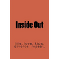 Inside Out: life. marriage. kids. divorce. repeat. - Paperback