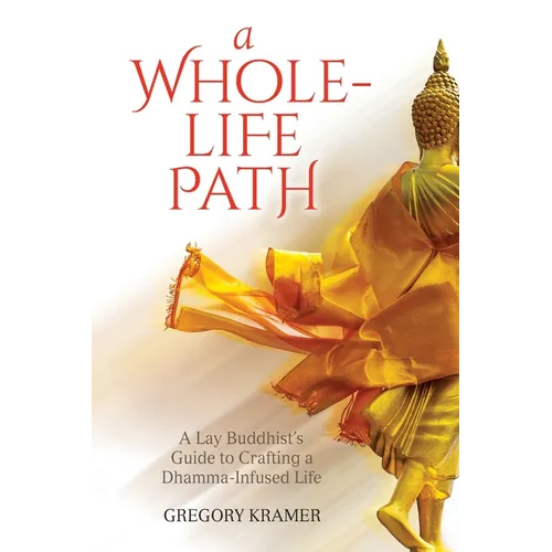 A Whole-Life Path: A Lay Buddhist's Guide to Crafting a Dhamma-Infused Life - Paperback