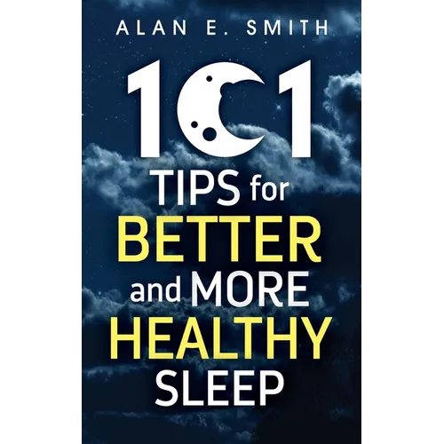 101 Tips for Better And More Healthy Sleep: Practical Advice for More Restful Nights - Hardcover
