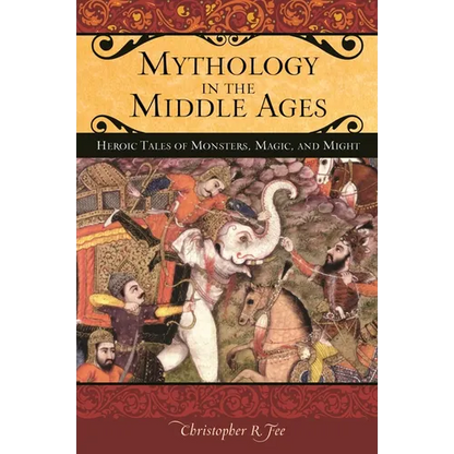 Mythology in the Middle Ages: Heroic Tales of Monsters, Magic, and Might - Hardcover