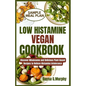 Low Histamine Vegan Cookbook: Discover Wholesome and Delicious Plant-Based Recipes to Relieve Histamine Intolerance - Paperback