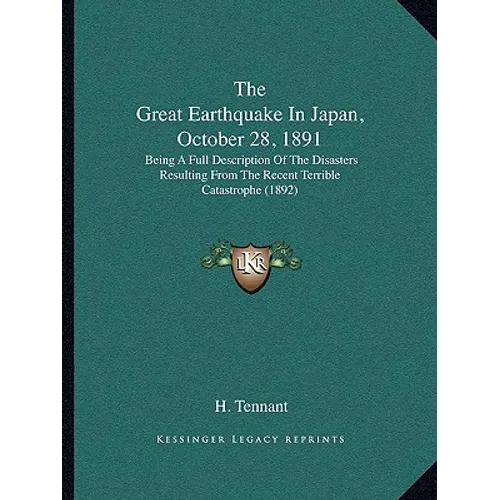 The Great Earthquake in Japan, October 28, 1891: Being a Full Description of the Disasters Resulting from the Recent Terrible Catastrophe (1892) - Paperback