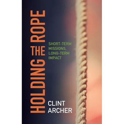 Holding the Rope: Short Term Missions, Long-term Impact - Paperback