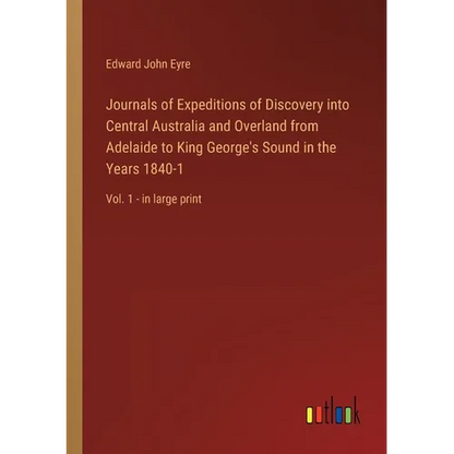 Journals of Expeditions of Discovery into Central Australia and Overland from Adelaide to King George's Sound in the Years 1840-1: Vol. 1 - in large p - Paperback
