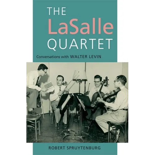 The Lasalle Quartet: Conversations with Walter Levin - Hardcover