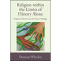 Religion within the Limits of History Alone: Pragmatic Historicism and the Future of Theology - Paperback