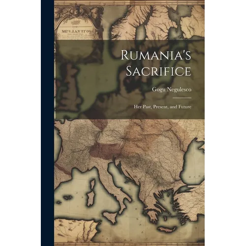 Rumania's Sacrifice; her Past, Present, and Future - Paperback