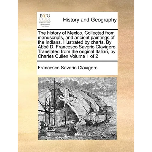 The history of Mexico. Collected from manuscripts, and ancient paintings of the Indians. Illustrated by charts. By Abbé D. Francesco Saverio Clavigero - Paperback