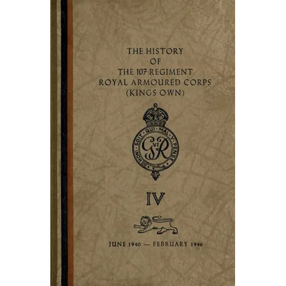 The History of The 107 Regiment Royal Armoured Corps (King's Own): June 1940-February 1946 - Paperback