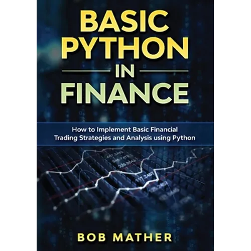 Basic Python in Finance: How to Implement Financial Trading Strategies and Analysis using Python - Paperback