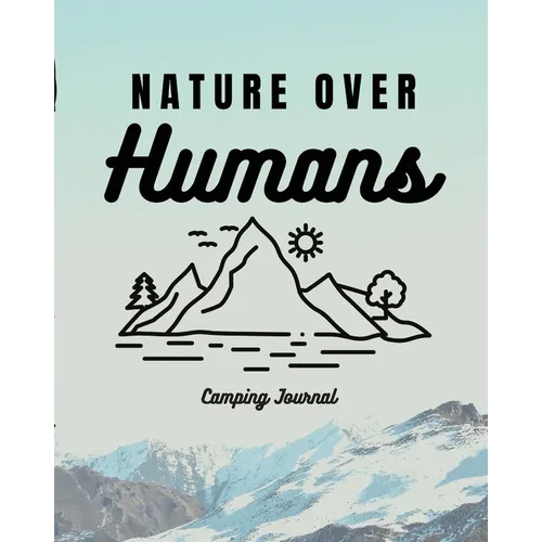 Nature Over Humans Camping Journal: Family Camping Keepsake Diary Great Camp Spot Checklist Shopping List Meal Planner Memories With The Kids Summer T - Paperback