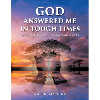 God Answered Me in Tough Times: My First Deaf Missionary Trip to Kenya, Africa in 2006 - Paperback