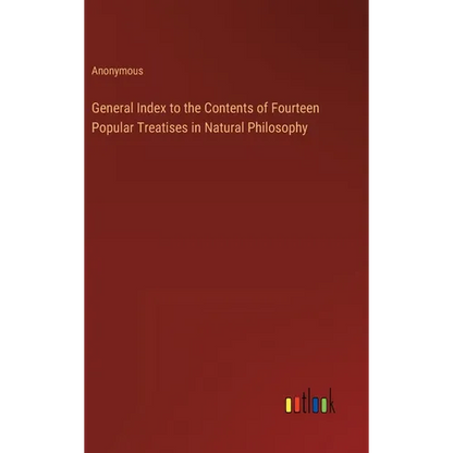 General Index to the Contents of Fourteen Popular Treatises in Natural Philosophy - Hardcover