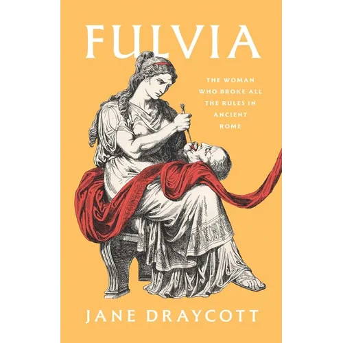 Fulvia: The Woman Who Broke All the Rules in Ancient Rome - Hardcover