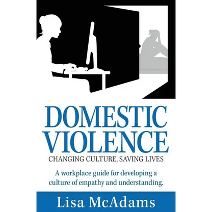Domestic Violence Changing Culture Saving Lives: A workplace guide for developing a culture of empathy and understanding - Paperback