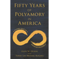 Fifty Years of Polyamory in America: A Guided Tour of a Growing Movement - Hardcover