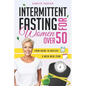 Intermittent Fasting for Women over 50: Unlock the Secret to Ageless Vitality and Effortless Weight Management Tailored for the Modern Woman Beyond He - Paperback