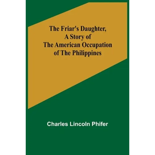 The Friar's Daughter, A Story of the American Occupation of the Philippines - Paperback