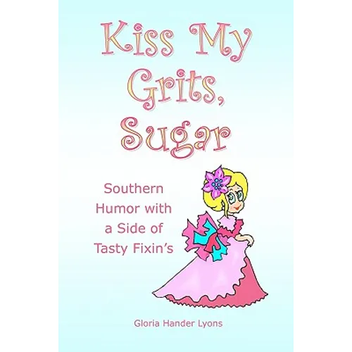 Kiss My Grits, Sugar: Southern Humor with a Side of Tasty Fixin's - Paperback
