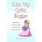 Kiss My Grits, Sugar: Southern Humor with a Side of Tasty Fixin's - Paperback