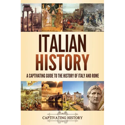 Italian History: A Captivating Guide to the History of Italy and Rome - Paperback