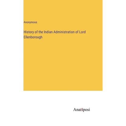 History of the Indian Administration of Lord Ellenborough - Hardcover