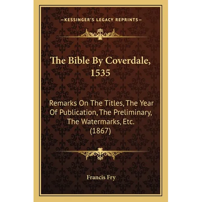 The Bible By Coverdale, 1535: Remarks On The Titles, The Year Of Publication, The Preliminary, The Watermarks, Etc. (1867) - Paperback