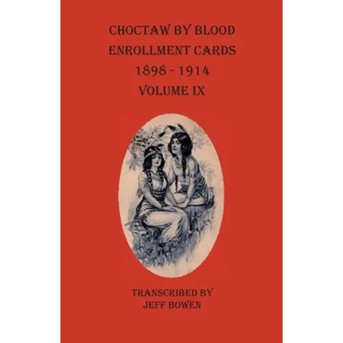 Choctaw By Blood Enrollment Cards 1898-1914 Volume IX - Paperback