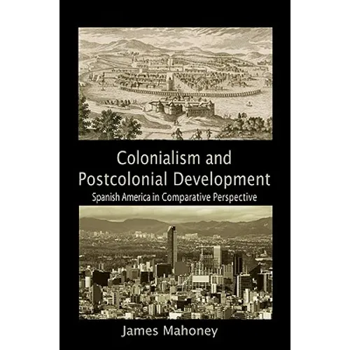 Colonialism and Postcolonial Development: Spanish America in Comparative Perspective - Paperback