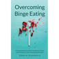 Overcoming Binge Eating: A Comprehensive Guide to Symptoms, Causes and Treatment of Your Overeating Disorder - Paperback