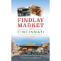 Findlay Market of Cincinnati: A History - Hardcover
