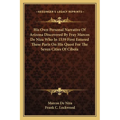 His Own Personal Narrative Of Arizona Discovered By Fray Marcos De Niza Who In 1539 First Entered These Parts On His Quest For The Seven Cities Of Cib - Paperback