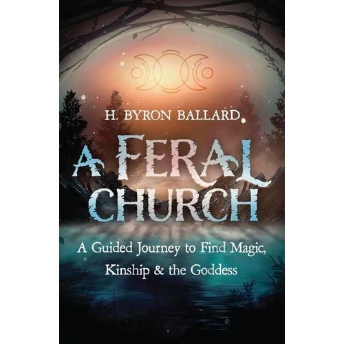 A Feral Church: A Guided Journey to Find Magic, Kinship, and the Goddess - Paperback