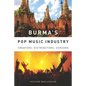 Burma's Pop Music Industry: Creators, Distributors, Censors - Paperback