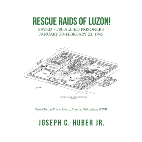 Rescue Raids of Luzon!: Saved 7,700 Allied Prisoners January 30-February 23, 1945 - Paperback