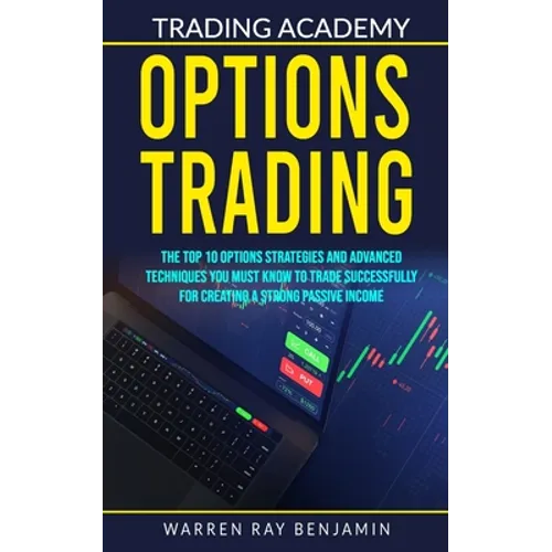 Options Trading: The top 10 options strategies and advanced techniques you must know to trade successfully for creating a strong passive income - Paperback